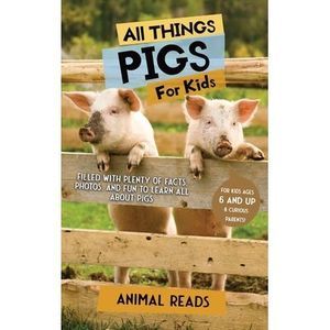All Things Pigs For Kids: Filled With Plenty of Facts, Photos, and Fun to Learn